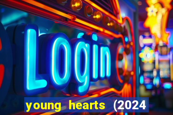 young hearts (2024 assistir online gratis)